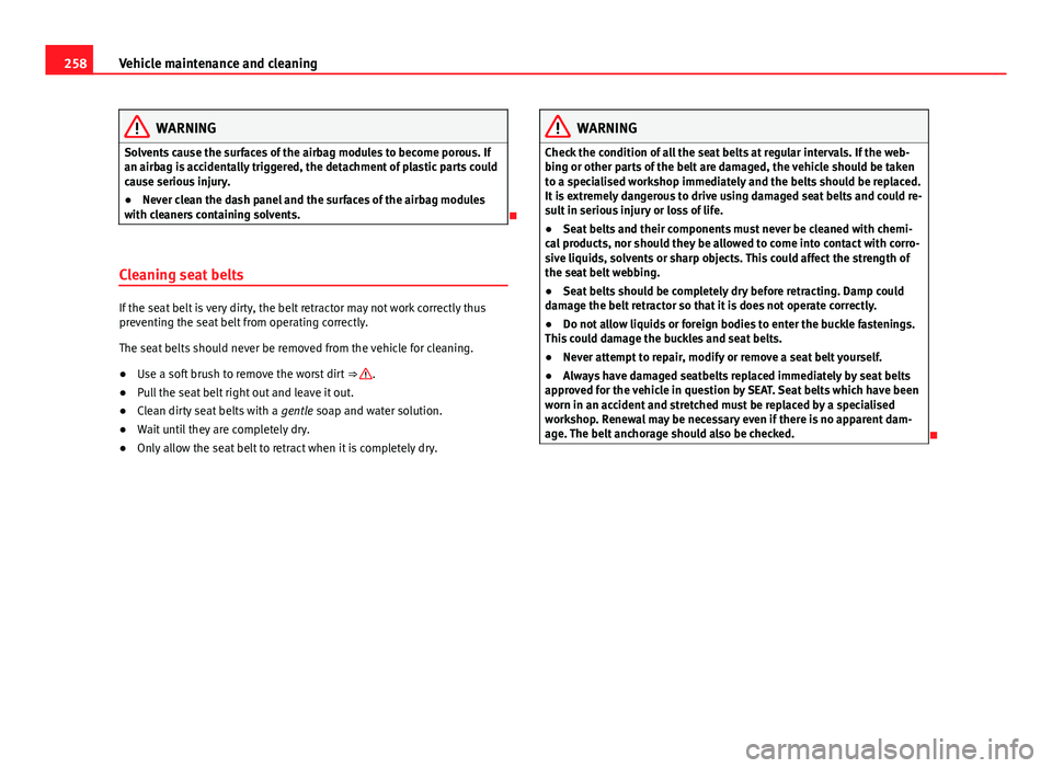 Seat Alhambra 2014 Owners Manual 258Vehicle maintenance and cleaning
WARNING
Solvents cause the surfaces of the airbag modules to become porous. If
an airbag is accidentally triggered, the detachment of plastic parts could
cause seri Seat Alhambra 2014 Owners Manual 258Vehicle maintenance and cleaning
WARNING
Solvents cause the surfaces of the airbag modules to become porous. If
an airbag is accidentally triggered, the detachment of plastic parts could
cause seri