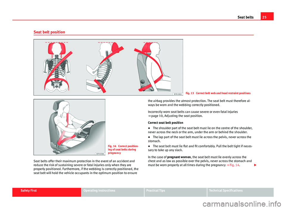 Seat Alhambra 2014 Owners Guide 25
Seat belts
Seat belt position
Fig. 13 Correct belt web and head restraint positions
Fig. 14 Correct position-
ing of seat belts during
pregnancy
Seat belts offer their maximum protection in the e Seat Alhambra 2014 Owners Guide 25
Seat belts
Seat belt position
Fig. 13 Correct belt web and head restraint positions
Fig. 14 Correct position-
ing of seat belts during
pregnancy
Seat belts offer their maximum protection in the e