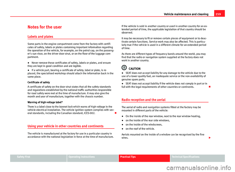 Seat Alhambra 2014 Owners Manual 259
Vehicle maintenance and cleaning
Notes for the user Labels and plates
Some parts in the engine compartment come from the factory with certifi-
cates of safety, labels or plates containing importan Seat Alhambra 2014 Owners Manual 259
Vehicle maintenance and cleaning
Notes for the user Labels and plates
Some parts in the engine compartment come from the factory with certifi-
cates of safety, labels or plates containing importan