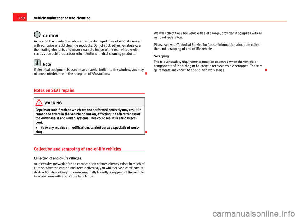 Seat Alhambra 2014 Owners Manual 260Vehicle maintenance and cleaning
CAUTION
Aerials on the inside of windows may be damaged if knocked or if cleaned
with corrosive or acid cleaning products. Do not stick adhesive labels over
the hea Seat Alhambra 2014 Owners Manual 260Vehicle maintenance and cleaning
CAUTION
Aerials on the inside of windows may be damaged if knocked or if cleaned
with corrosive or acid cleaning products. Do not stick adhesive labels over
the hea