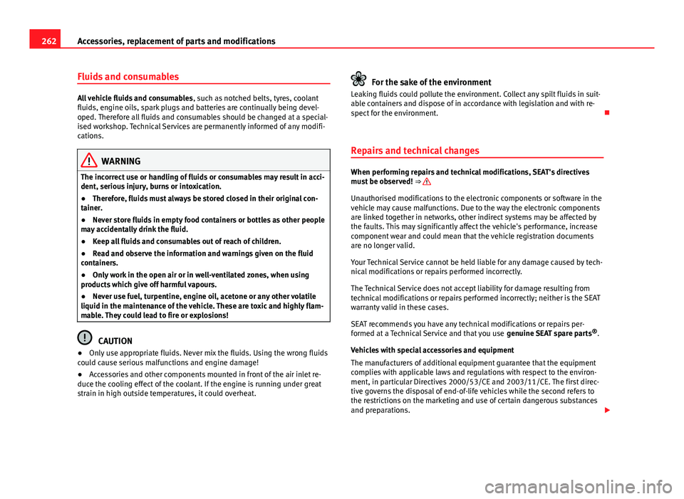 Seat Alhambra 2014 Owners Manual 262Accessories, replacement of parts and modifications
Fluids and consumables
All vehicle fluids and consumables , such as notched belts, tyres, coolant
fluids, engine oils, spark plugs and batteries Seat Alhambra 2014 Owners Manual 262Accessories, replacement of parts and modifications
Fluids and consumables
All vehicle fluids and consumables , such as notched belts, tyres, coolant
fluids, engine oils, spark plugs and batteries