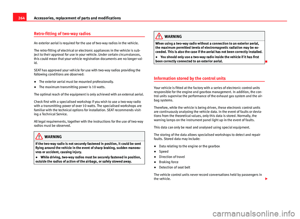 Seat Alhambra 2014 User Guide 264Accessories, replacement of parts and modifications
Retro-fitting of two-way radios
An exterior aerial is required for the use of two-way radios in the vehicle.
The retro-fitting of electrical or e Seat Alhambra 2014 User Guide 264Accessories, replacement of parts and modifications
Retro-fitting of two-way radios
An exterior aerial is required for the use of two-way radios in the vehicle.
The retro-fitting of electrical or e
