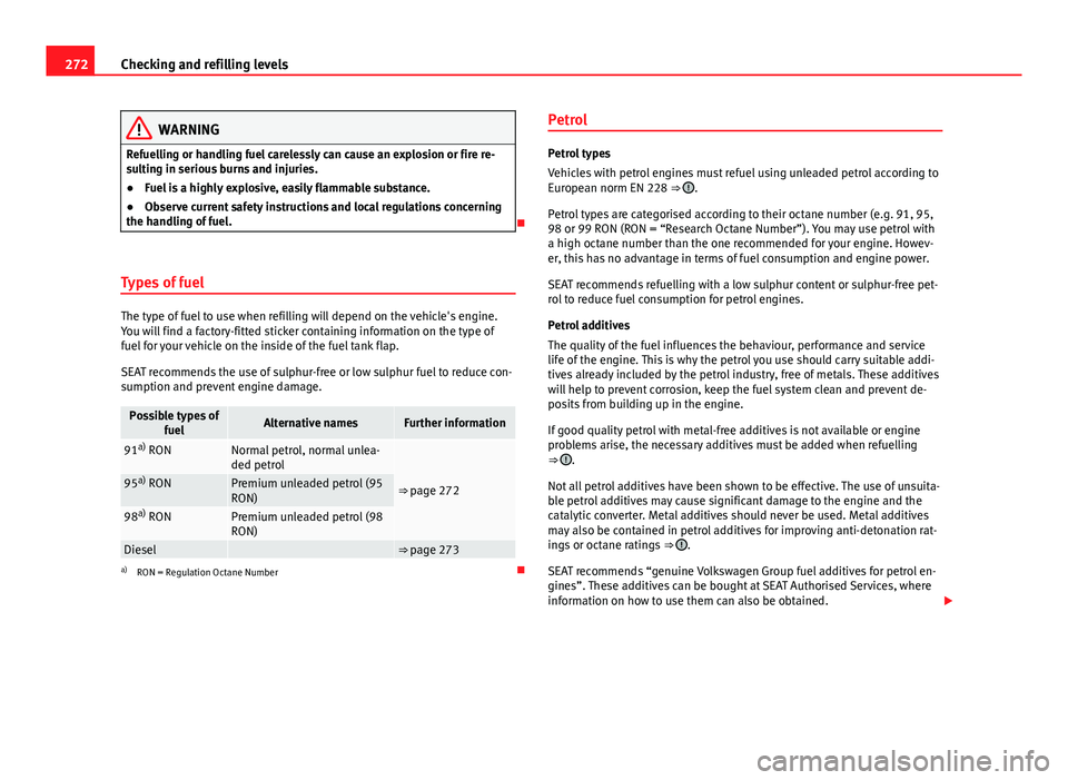 Seat Alhambra 2014 Owners Manual 272Checking and refilling levels
WARNING
Refuelling or handling fuel carelessly can cause an explosion or fire re-
sulting in serious burns and injuries.
● Fuel is a highly explosive, easily flammab Seat Alhambra 2014 Owners Manual 272Checking and refilling levels
WARNING
Refuelling or handling fuel carelessly can cause an explosion or fire re-
sulting in serious burns and injuries.
● Fuel is a highly explosive, easily flammab