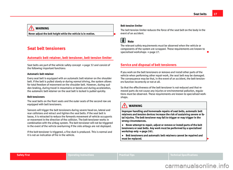 Seat Alhambra 2014 Owners Guide 27
Seat belts
WARNING
Never adjust the belt height while the vehicle is in motion.
Seat belt tensioners
Automatic belt retainer, belt tensioner, belt tension limiter
Seat belts are part of the veh Seat Alhambra 2014 Owners Guide 27
Seat belts
WARNING
Never adjust the belt height while the vehicle is in motion.
Seat belt tensioners
Automatic belt retainer, belt tensioner, belt tension limiter
Seat belts are part of the veh
