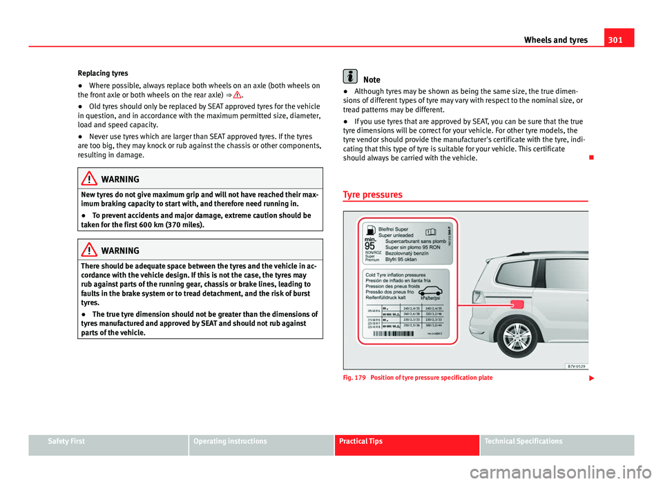 Seat Alhambra 2014  Owners Manual 301
Wheels and tyres
Replacing tyres
● Where possible, always replace both wheels on an axle (both wheels on
the front axle or both wheels on the rear axle)  ⇒ 
.
● Old tyres should only be re
