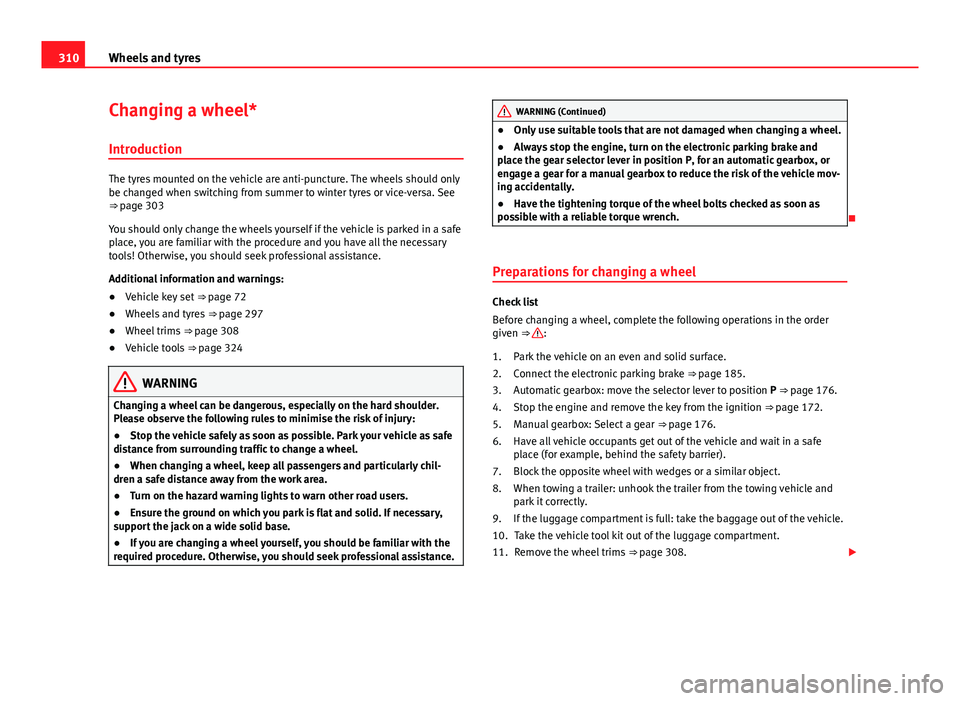 Seat Alhambra 2014 Owners Guide 310Wheels and tyres
Changing a wheel*
Introduction
The tyres mounted on the vehicle are anti-puncture. The wheels should only
be changed when switching from summer to winter tyres or vice-versa. See
Seat Alhambra 2014 Owners Guide 310Wheels and tyres
Changing a wheel*
Introduction
The tyres mounted on the vehicle are anti-puncture. The wheels should only
be changed when switching from summer to winter tyres or vice-versa. See