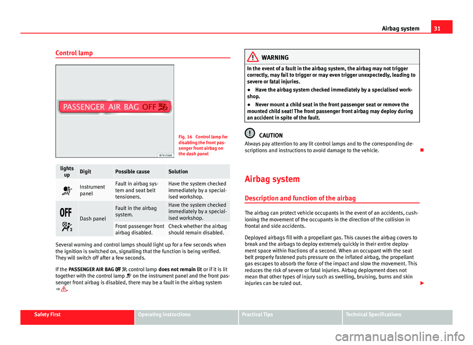 Seat Alhambra 2014 Owners Guide 31
Airbag system
Control lamp
Fig. 16 Control lamp for
disabling the front pas-
senger front airbag on
the dash panel
lights upDigitPossible causeSolution
Instrument
panelFault in airbag sys-
tem Seat Alhambra 2014 Owners Guide 31
Airbag system
Control lamp
Fig. 16 Control lamp for
disabling the front pas-
senger front airbag on
the dash panel
lights upDigitPossible causeSolution
Instrument
panelFault in airbag sys-
tem