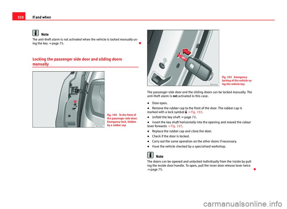 Seat Alhambra 2014 Owners Manual 320If and when
Note
The anti-theft alarm is not activated when the vehicle is locked manually us-
ing the key ⇒ page 75.
Locking the passenger side door and sliding doors
manually
Fig. 192 T Seat Alhambra 2014 Owners Manual 320If and when
Note
The anti-theft alarm is not activated when the vehicle is locked manually us-
ing the key ⇒ page 75.
Locking the passenger side door and sliding doors
manually
Fig. 192 T
