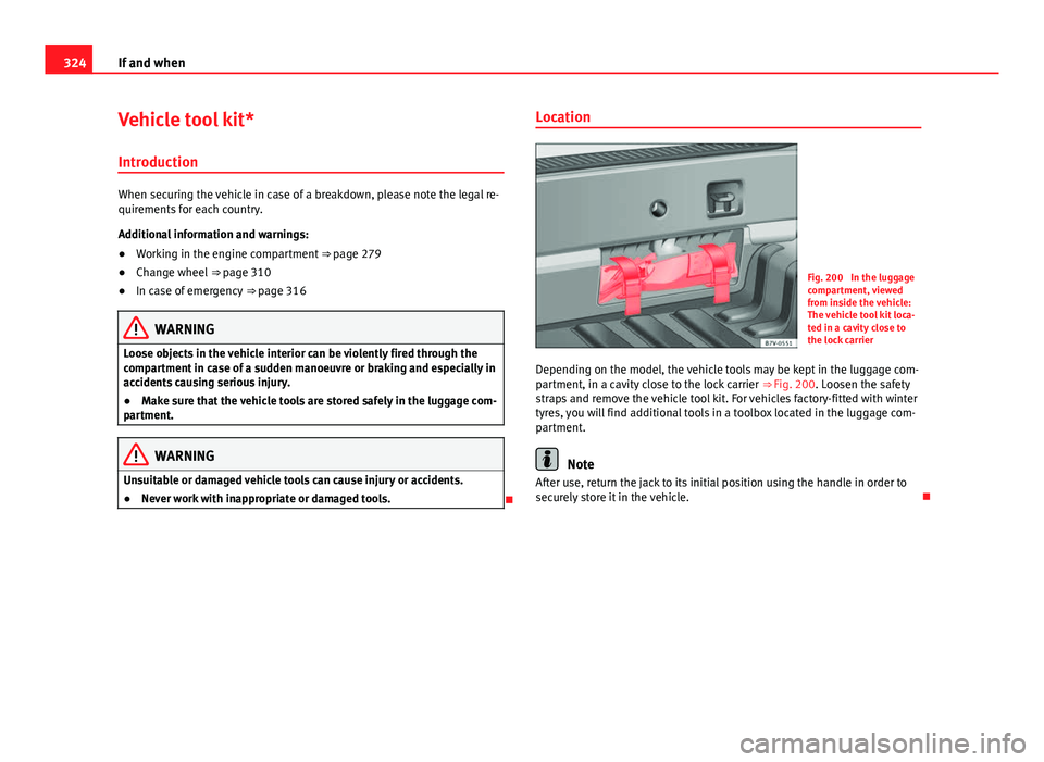 Seat Alhambra 2014 Owners Manual 324If and when
Vehicle tool kit*
Introduction
When securing the vehicle in case of a breakdown, please note the legal re-
quirements for each country.
Additional information and warnings:
● Working Seat Alhambra 2014 Owners Manual 324If and when
Vehicle tool kit*
Introduction
When securing the vehicle in case of a breakdown, please note the legal re-
quirements for each country.
Additional information and warnings:
● Working
