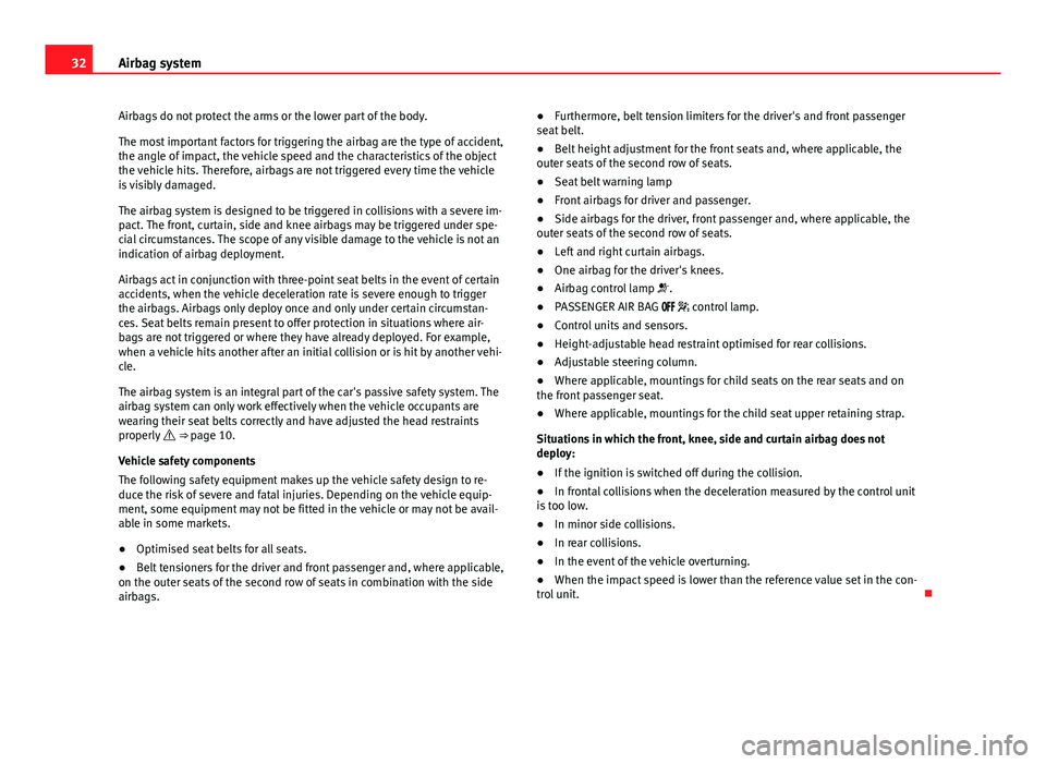 Seat Alhambra 2014 Owners Guide 32Airbag system
Airbags do not protect the arms or the lower part of the body.
The most important factors for triggering the airbag are the type of accident,
the angle of impact, the vehicle speed and Seat Alhambra 2014 Owners Guide 32Airbag system
Airbags do not protect the arms or the lower part of the body.
The most important factors for triggering the airbag are the type of accident,
the angle of impact, the vehicle speed and