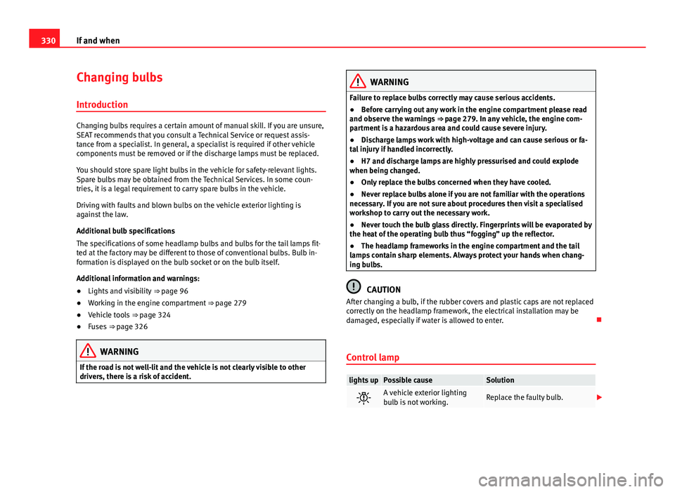 Seat Alhambra 2014  Owners Manual 330If and when
Changing bulbs
Introduction
Changing bulbs requires a certain amount of manual skill. If you are unsure,
SEAT recommends that you consult a Technical Service or request assis-
tance fro