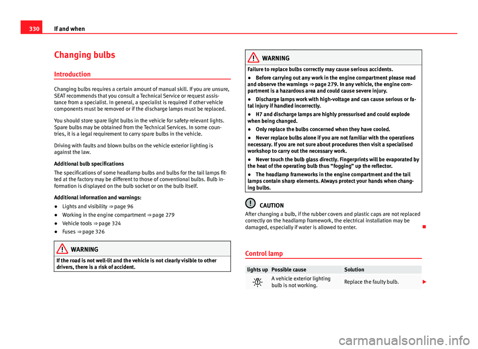 Seat Alhambra 2014 Owners Manual 330If and when
Changing bulbs
Introduction
Changing bulbs requires a certain amount of manual skill. If you are unsure,
SEAT recommends that you consult a Technical Service or request assis-
tance fro Seat Alhambra 2014 Owners Manual 330If and when
Changing bulbs
Introduction
Changing bulbs requires a certain amount of manual skill. If you are unsure,
SEAT recommends that you consult a Technical Service or request assis-
tance fro