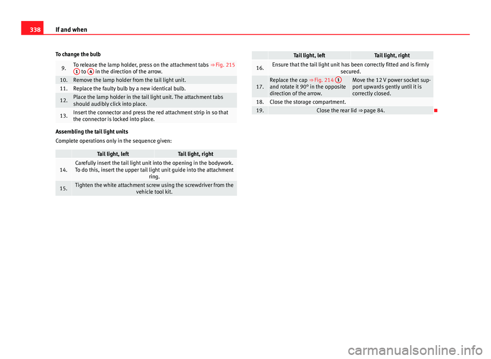 Seat Alhambra 2014 Owners Manual 338If and when
To change the bulb
9.To release the lamp holder, press on the attachment tabs ⇒ Fig. 215
1 to 4 in the direction of the arrow.10.Remove the lamp holder from the tail light unit.11 Seat Alhambra 2014 Owners Manual 338If and when
To change the bulb
9.To release the lamp holder, press on the attachment tabs ⇒ Fig. 215
1 to 4 in the direction of the arrow.10.Remove the lamp holder from the tail light unit.11