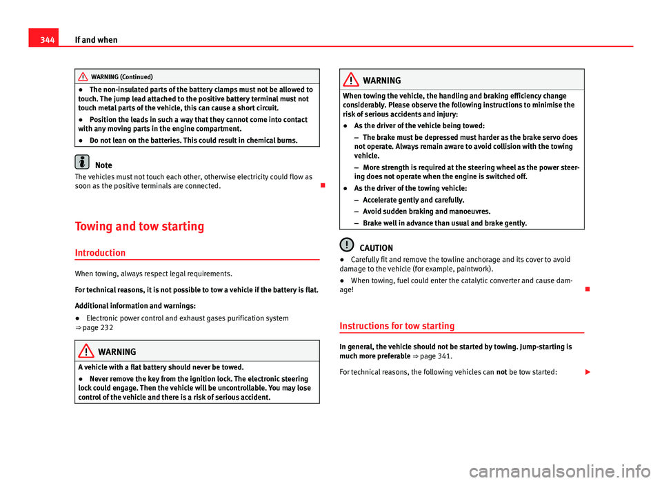Seat Alhambra 2014 Owners Manual 344If and when
WARNING (Continued)
● The non-insulated parts of the battery clamps must not be allowed to
touch. The jump lead attached to the positive battery terminal must not
touch metal parts of Seat Alhambra 2014 Owners Manual 344If and when
WARNING (Continued)
● The non-insulated parts of the battery clamps must not be allowed to
touch. The jump lead attached to the positive battery terminal must not
touch metal parts of