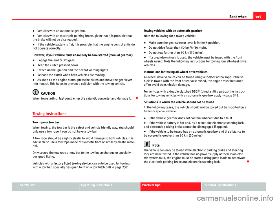 Seat Alhambra 2014 Owners Manual 345
If and when
● Vehicles with an automatic gearbox.
● Vehicles with an electronic parking brake, given that it is possible that
the brake will not be disengaged.
● If the vehicle battery is fl Seat Alhambra 2014 Owners Manual 345
If and when
● Vehicles with an automatic gearbox.
● Vehicles with an electronic parking brake, given that it is possible that
the brake will not be disengaged.
● If the vehicle battery is fl