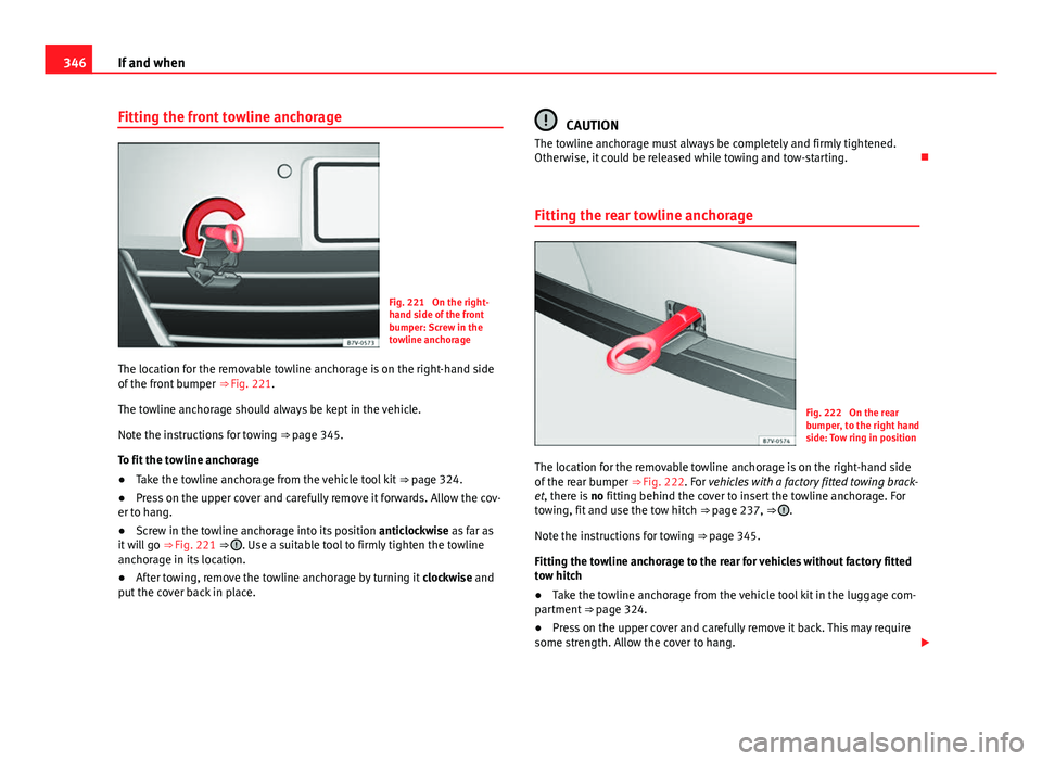 Seat Alhambra 2014 Owners Manual 346If and when
Fitting the front towline anchorage
Fig. 221 On the right-
hand side of the front
bumper: Screw in the
towline anchorage
The location for the removable towline anchorage is on the righ Seat Alhambra 2014 Owners Manual 346If and when
Fitting the front towline anchorage
Fig. 221 On the right-
hand side of the front
bumper: Screw in the
towline anchorage
The location for the removable towline anchorage is on the righ