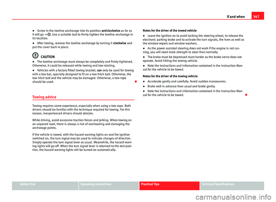 Seat Alhambra 2014 Owners Manual 347
If and when
● Screw in the towline anchorage into its position anticlockwise as far as
it will go ⇒
. Use a suitable tool to firmly tighten the towline anchorage in
its location.
● Afte Seat Alhambra 2014 Owners Manual 347
If and when
● Screw in the towline anchorage into its position anticlockwise as far as
it will go ⇒
. Use a suitable tool to firmly tighten the towline anchorage in
its location.
● Afte