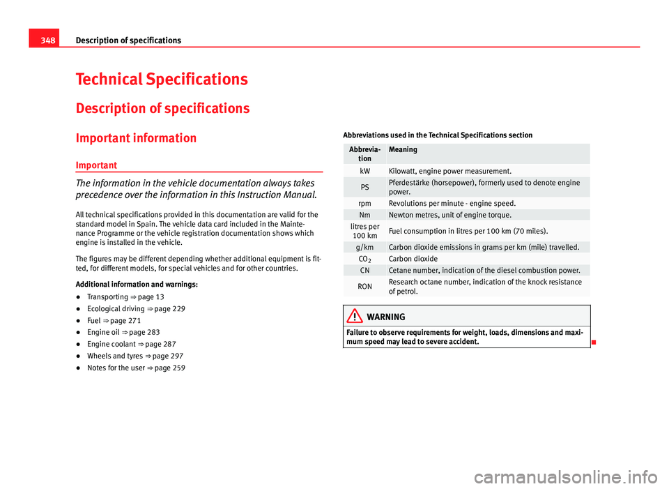 Seat Alhambra 2014  Owners Manual 348Description of specifications
Technical Specifications
Description of specifications
Important information
Important
The information in the vehicle documentation always takes
precedence over the in