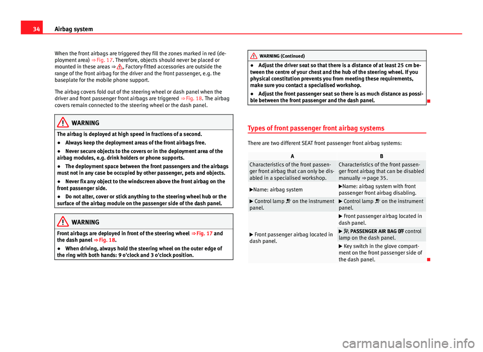 Seat Alhambra 2014 Owners Guide 34Airbag system
When the front airbags are triggered they fill the zones marked in red (de-
ployment area) ⇒ Fig. 17. Therefore, objects should never be placed or
mounted in these areas ⇒
, Seat Alhambra 2014 Owners Guide 34Airbag system
When the front airbags are triggered they fill the zones marked in red (de-
ployment area) ⇒ Fig. 17. Therefore, objects should never be placed or
mounted in these areas ⇒
,