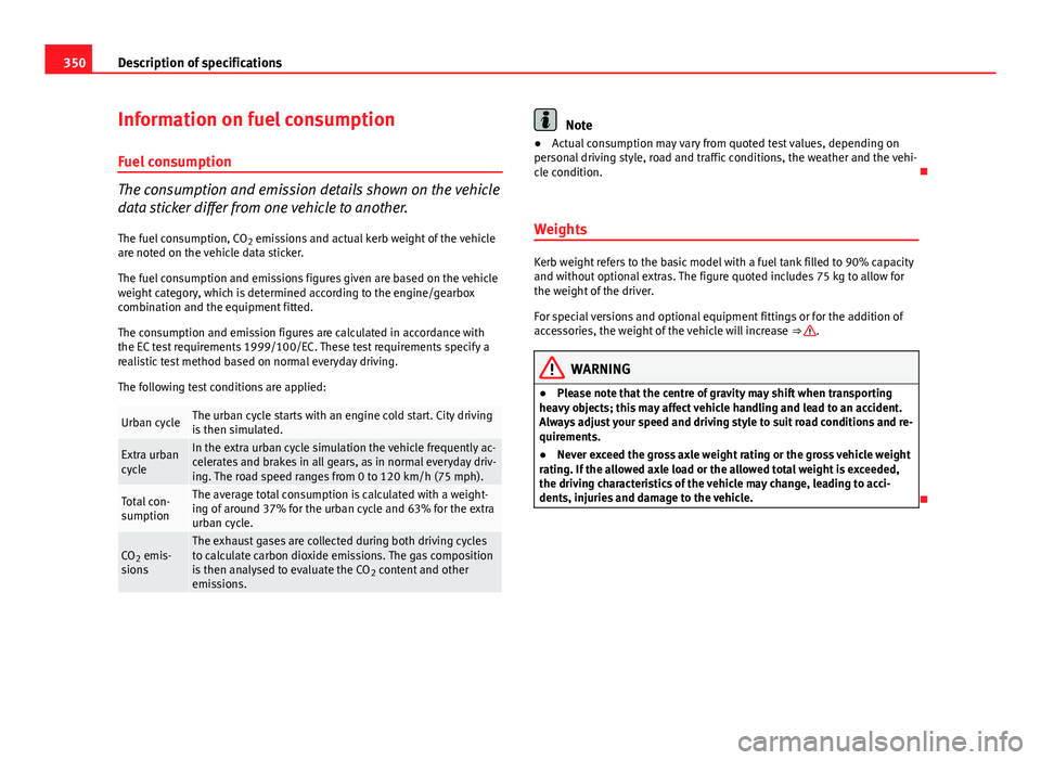Seat Alhambra 2014 Owners Manual 350Description of specifications
Information on fuel consumption
Fuel consumption
The consumption and emission details shown on the vehicle
data sticker differ from one vehicle to another.
The fuel co Seat Alhambra 2014 Owners Manual 350Description of specifications
Information on fuel consumption
Fuel consumption
The consumption and emission details shown on the vehicle
data sticker differ from one vehicle to another.
The fuel co