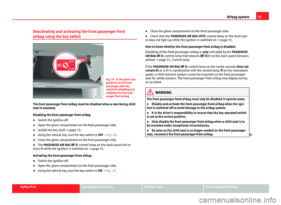 Seat Alhambra 2014 Owners Guide 35
Airbag system
Deactivating and activating the front passenger front
airbag using the key switch
Fig. 19 In the glove com-
partment on the front
passenger side: key
switch for disabling and
enablin Seat Alhambra 2014 Owners Guide 35
Airbag system
Deactivating and activating the front passenger front
airbag using the key switch
Fig. 19 In the glove com-
partment on the front
passenger side: key
switch for disabling and
enablin