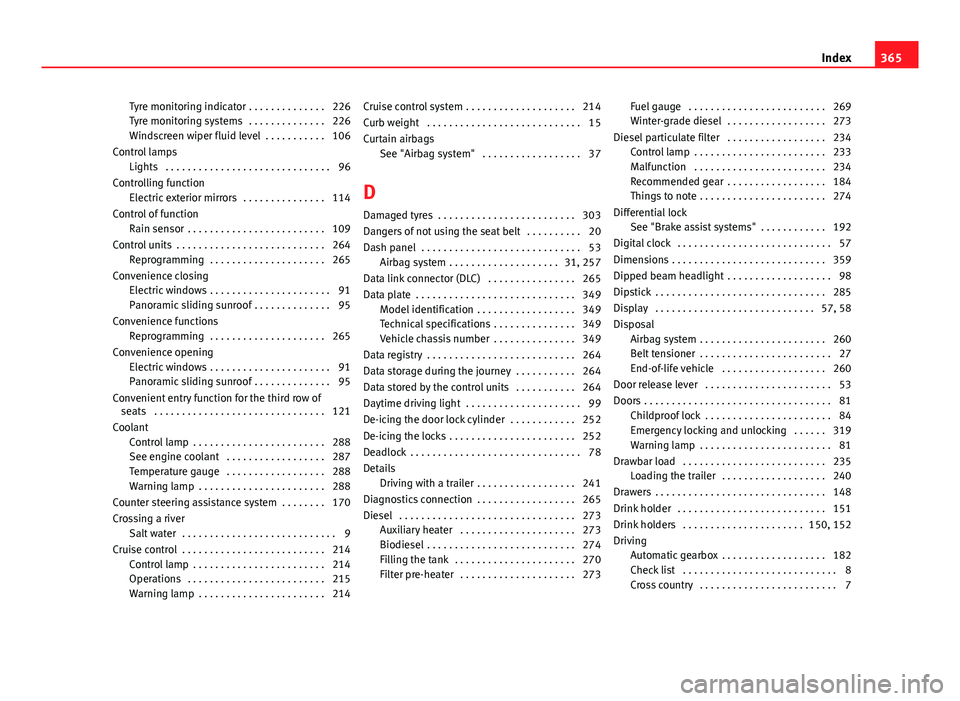 Seat Alhambra 2014  Owners Manual Tyre monitoring indicator . . . . . . . . . . . . . . 226
Tyre monitoring systems  . . . . . . . . . . . . . . 226
Windscreen wiper fluid level  . . . . . . . . . . . 106
Control lamps Lights  . . . .