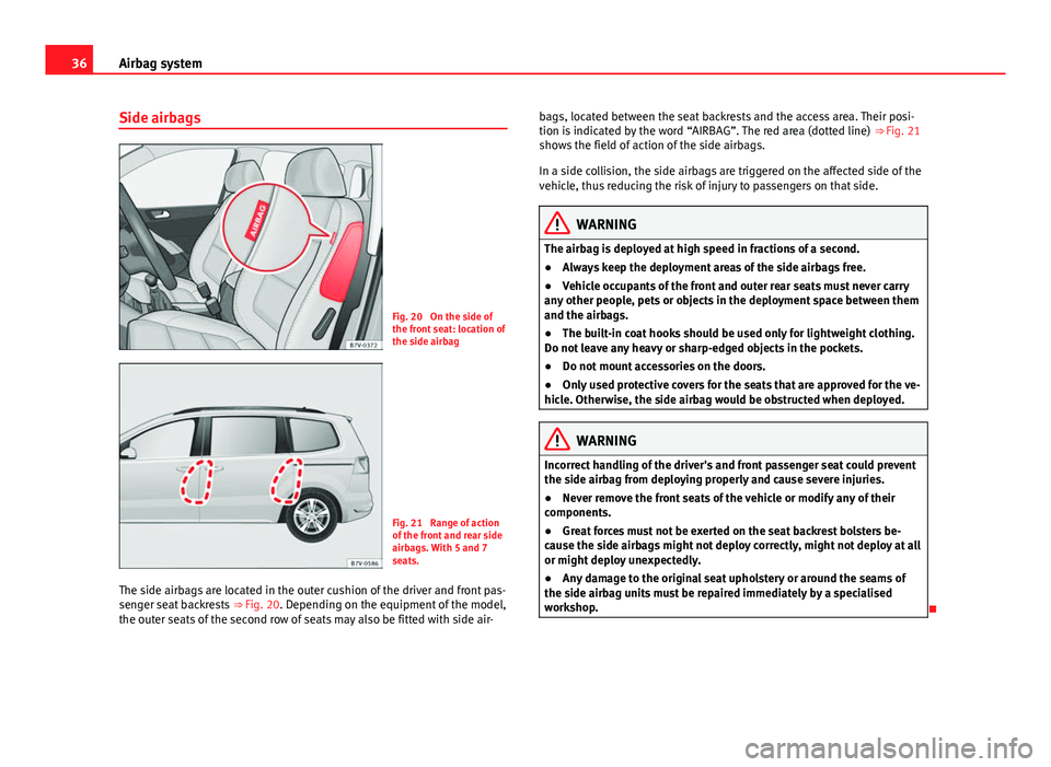 Seat Alhambra 2014 Owners Guide 36Airbag system
Side airbags
Fig. 20 On the side of
the front seat: location of
the side airbag
Fig. 21 Range of action
of the front and rear side
airbags. With 5 and 7
seats.
The side airbags are l Seat Alhambra 2014 Owners Guide 36Airbag system
Side airbags
Fig. 20 On the side of
the front seat: location of
the side airbag
Fig. 21 Range of action
of the front and rear side
airbags. With 5 and 7
seats.
The side airbags are l