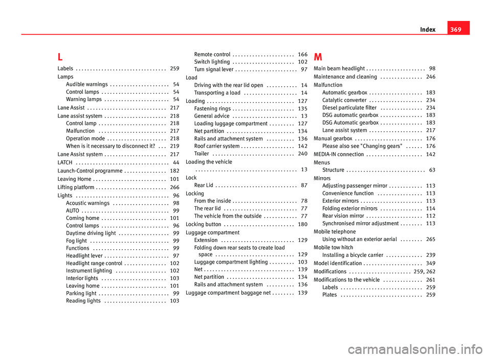 Seat Alhambra 2014 Owners Manual L
Labels . . . . . . . . . . . . . . . . . . . . . . . . . . . . . . . . 259
Lamps Audible warnings . . . . . . . . . . . . . . . . . . . . . 54
Control lamps . . . . . . . . . . . . . . . . . . . Seat Alhambra 2014 Owners Manual L
Labels . . . . . . . . . . . . . . . . . . . . . . . . . . . . . . . . 259
Lamps Audible warnings . . . . . . . . . . . . . . . . . . . . . 54
Control lamps . . . . . . . . . . . . . . . . . . .