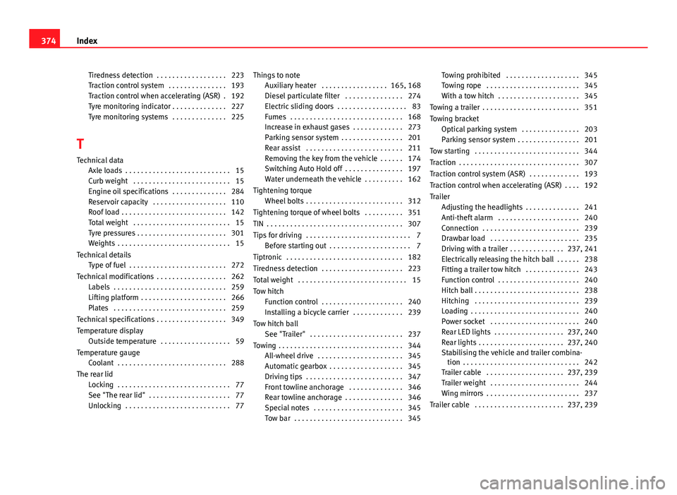 Seat Alhambra 2014 Owners Manual Tiredness detection . . . . . . . . . . . . . . . . . . 223
Traction control system . . . . . . . . . . . . . . . 193
Traction control when accelerating (ASR) . 192
Tyre monitoring indicator . . . Seat Alhambra 2014 Owners Manual Tiredness detection . . . . . . . . . . . . . . . . . . 223
Traction control system . . . . . . . . . . . . . . . 193
Traction control when accelerating (ASR) . 192
Tyre monitoring indicator . . .