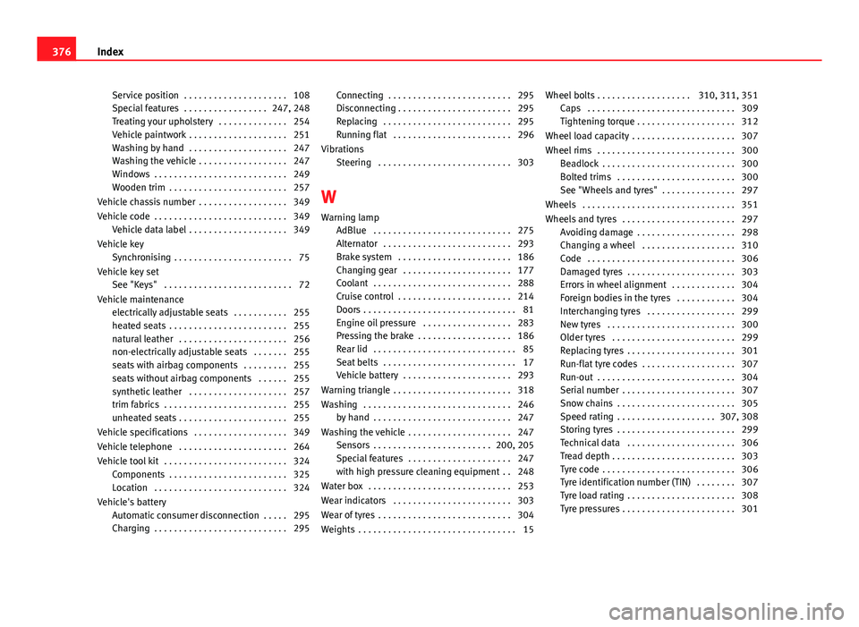 Seat Alhambra 2014 Owners Manual Service position . . . . . . . . . . . . . . . . . . . . . 108
Special features . . . . . . . . . . . . . . . . . 247, 248
Treating your upholstery . . . . . . . . . . . . . . 254
Vehicle paintwork Seat Alhambra 2014 Owners Manual Service position . . . . . . . . . . . . . . . . . . . . . 108
Special features . . . . . . . . . . . . . . . . . 247, 248
Treating your upholstery . . . . . . . . . . . . . . 254
Vehicle paintwork