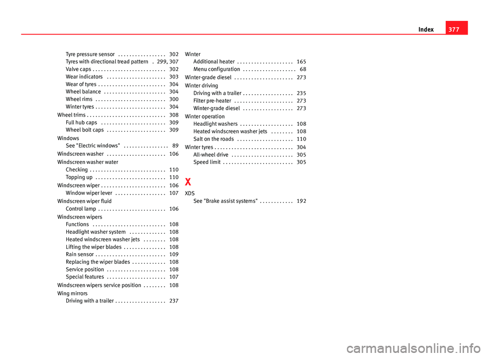Seat Alhambra 2014 Owners Manual Tyre pressure sensor . . . . . . . . . . . . . . . . . 302
Tyres with directional tread pattern . 299, 307
Valve caps . . . . . . . . . . . . . . . . . . . . . . . . . . 302
Wear indicators . . . Seat Alhambra 2014 Owners Manual Tyre pressure sensor . . . . . . . . . . . . . . . . . 302
Tyres with directional tread pattern . 299, 307
Valve caps . . . . . . . . . . . . . . . . . . . . . . . . . . 302
Wear indicators . . .