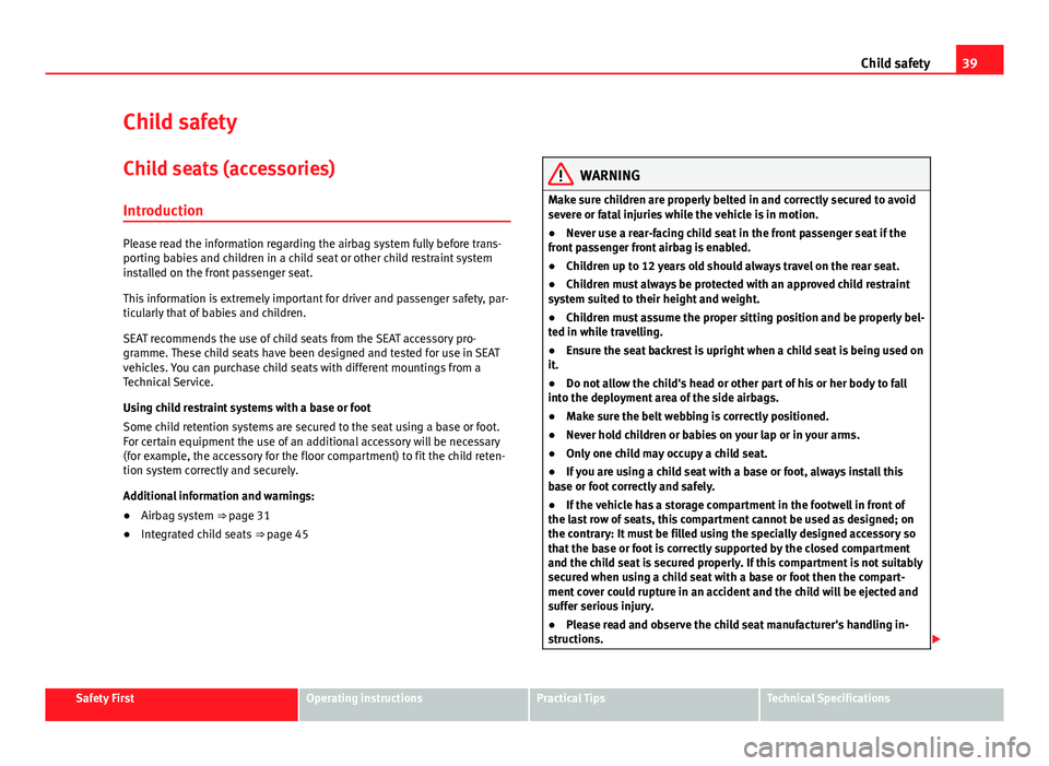 Seat Alhambra 2014 Service Manual 39
Child safety
Child safety
Child seats (accessories) Introduction
Please read the information regarding the airbag system fully before trans-
porting babies and children in a child seat or other chi Seat Alhambra 2014 Service Manual 39
Child safety
Child safety
Child seats (accessories) Introduction
Please read the information regarding the airbag system fully before trans-
porting babies and children in a child seat or other chi