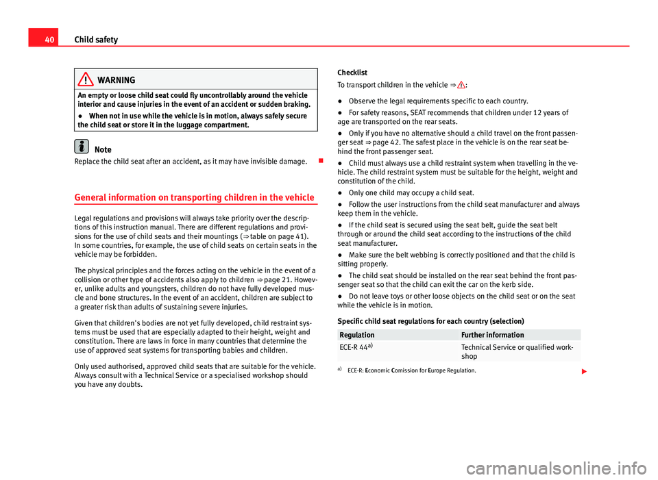 Seat Alhambra 2014 Service Manual 40Child safety
WARNING
An empty or loose child seat could fly uncontrollably around the vehicle
interior and cause injuries in the event of an accident or sudden braking.
● When not in use while the Seat Alhambra 2014 Service Manual 40Child safety
WARNING
An empty or loose child seat could fly uncontrollably around the vehicle
interior and cause injuries in the event of an accident or sudden braking.
● When not in use while the