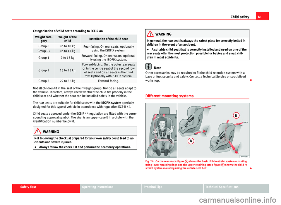 Seat Alhambra 2014 Service Manual 41
Child safety
Categorisation of child seats according to ECE-R 44
Weight cate- goryWeight of the childInstallation of the child seat
Group 0up to 10 kgRear-facing. On rear seats, optionally using th Seat Alhambra 2014 Service Manual 41
Child safety
Categorisation of child seats according to ECE-R 44
Weight cate- goryWeight of the childInstallation of the child seat
Group 0up to 10 kgRear-facing. On rear seats, optionally using th