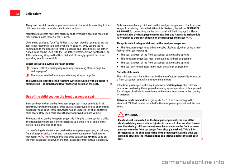 Seat Alhambra 2014 Service Manual 42Child safety
Always secure child seats properly and safely in the vehicle according to the
child seat manufacturer's installation instructions.
Mounted child seats must rest correctly on the veh Seat Alhambra 2014 Service Manual 42Child safety
Always secure child seats properly and safely in the vehicle according to the
child seat manufacturer's installation instructions.
Mounted child seats must rest correctly on the veh