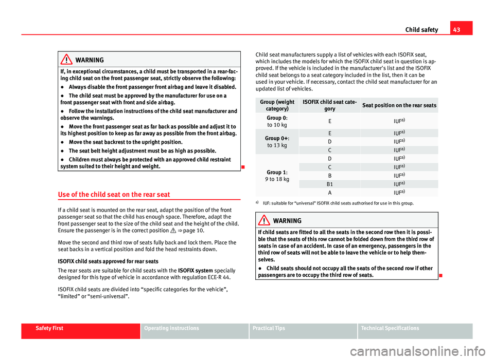 Seat Alhambra 2014 Service Manual 43
Child safety
WARNING
If, in exceptional circumstances, a child must be transported in a rear-fac-
ing child seat on the front passenger seat, strictly observe the following:
● Always disable the Seat Alhambra 2014 Service Manual 43
Child safety
WARNING
If, in exceptional circumstances, a child must be transported in a rear-fac-
ing child seat on the front passenger seat, strictly observe the following:
● Always disable the
