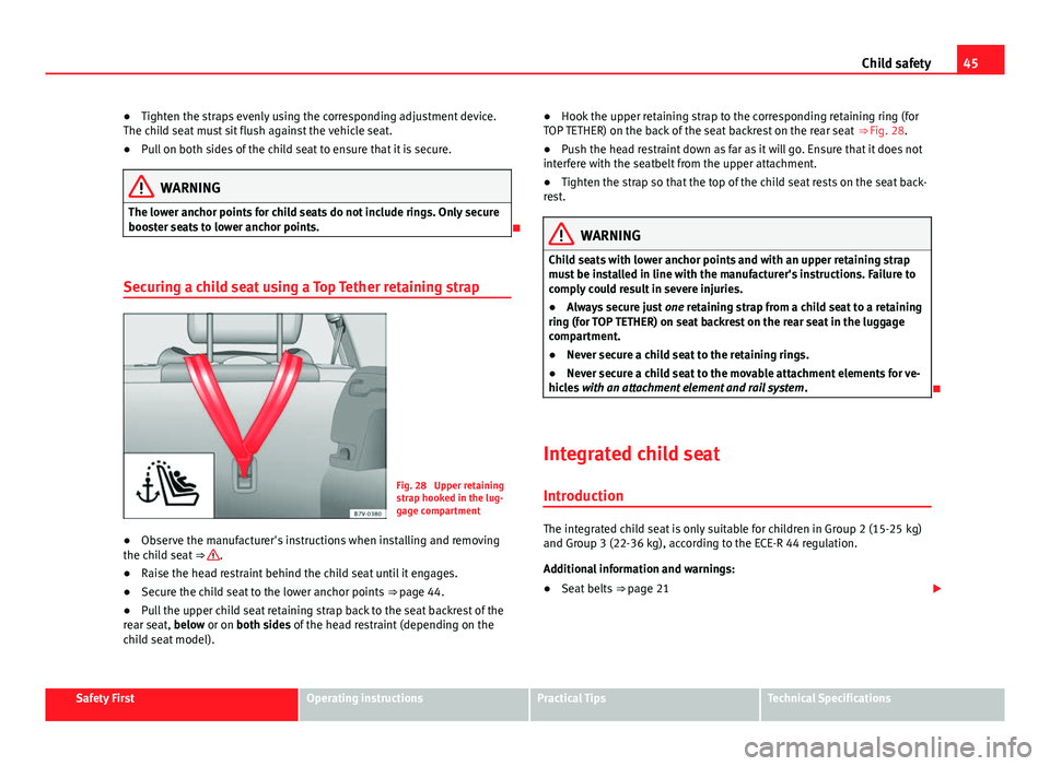 Seat Alhambra 2014 Service Manual 45
Child safety
● Tighten the straps evenly using the corresponding adjustment device.
The child seat must sit flush against the vehicle seat.
● Pull on both sides of the child seat to ensure that Seat Alhambra 2014 Service Manual 45
Child safety
● Tighten the straps evenly using the corresponding adjustment device.
The child seat must sit flush against the vehicle seat.
● Pull on both sides of the child seat to ensure that