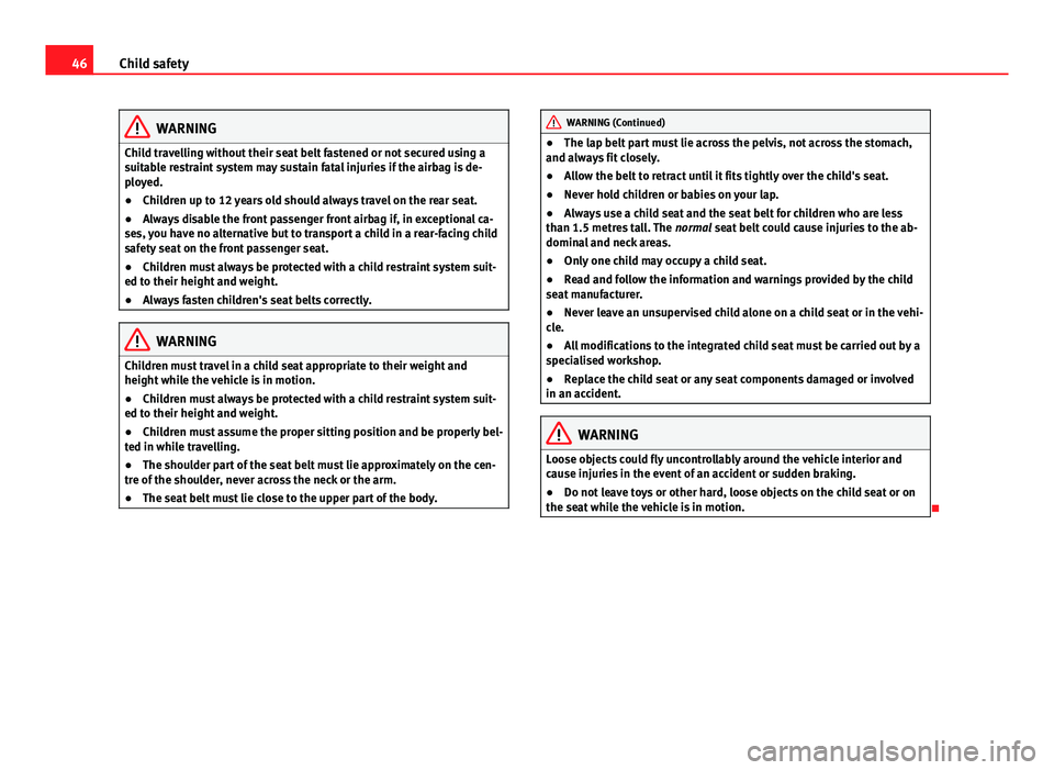 Seat Alhambra 2014 Service Manual 46Child safety
WARNING
Child travelling without their seat belt fastened or not secured using a
suitable restraint system may sustain fatal injuries if the airbag is de-
ployed.
● Children up to 12 Seat Alhambra 2014 Service Manual 46Child safety
WARNING
Child travelling without their seat belt fastened or not secured using a
suitable restraint system may sustain fatal injuries if the airbag is de-
ployed.
● Children up to 12