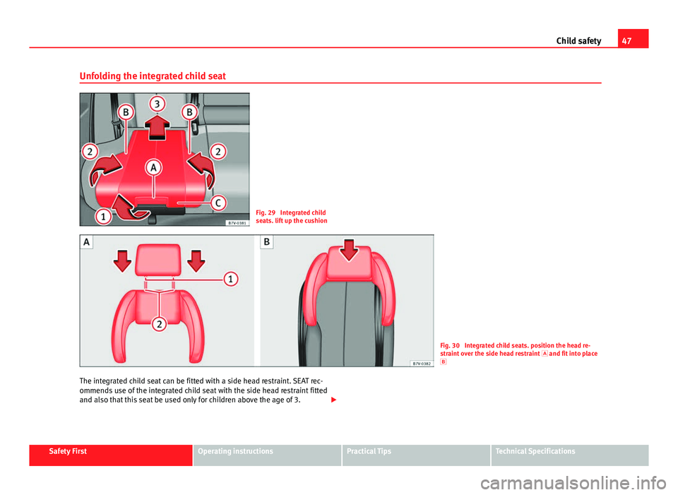 Seat Alhambra 2014 Service Manual 47
Child safety
Unfolding the integrated child seat
Fig. 29 Integrated child
seats. lift up the cushion
Fig. 30 Integrated child seats. position the head re-
straint over the side head restraint Seat Alhambra 2014 Service Manual 47
Child safety
Unfolding the integrated child seat
Fig. 29 Integrated child
seats. lift up the cushion
Fig. 30 Integrated child seats. position the head re-
straint over the side head restraint