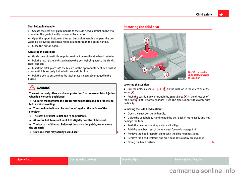 Seat Alhambra 2014 Workshop Manual 49
Child safety
Seat belt guide handle
● Secure the seat belt guide handle to the side head restraint on the win-
dow side. The guide handle is secured by a button.
● Open the upper button on the Seat Alhambra 2014 Workshop Manual 49
Child safety
Seat belt guide handle
● Secure the seat belt guide handle to the side head restraint on the win-
dow side. The guide handle is secured by a button.
● Open the upper button on the