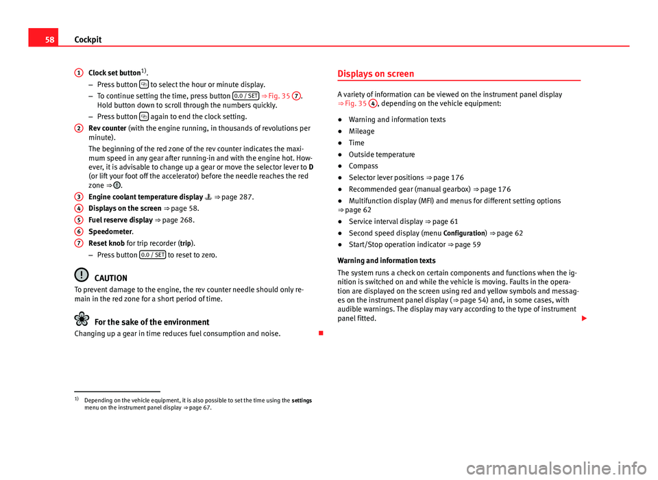 Seat Alhambra 2014  Owners Manual 58Cockpit
Clock set button 1)
.
– Press button  
 to select the hour or minute display.
– To continue setting the time, press button  0.0 / SET ⇒ 
Fig. 35  7.
Hold button down to scroll thr