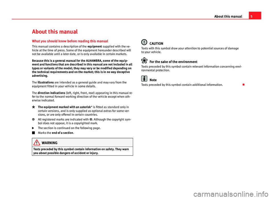 Seat Alhambra 2014  Owners Manual 5
About this manual
About this manual What you should know before reading this manual
This manual contains a description of the  equipment supplied with the ve-
hicle at the time of press. Some of the