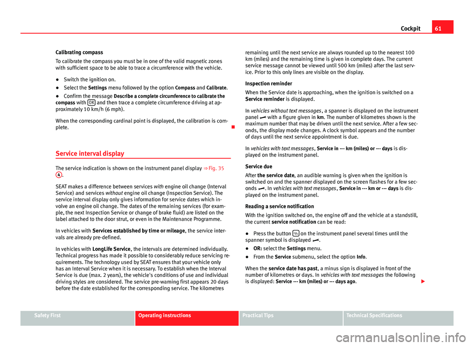 Seat Alhambra 2014 Repair Manual 61
Cockpit
Calibrating compass
To calibrate the compass you must be in one of the valid magnetic zones
with sufficient space to be able to trace a circumference with the vehicle.
● Switch the igniti Seat Alhambra 2014 Repair Manual 61
Cockpit
Calibrating compass
To calibrate the compass you must be in one of the valid magnetic zones
with sufficient space to be able to trace a circumference with the vehicle.
● Switch the igniti