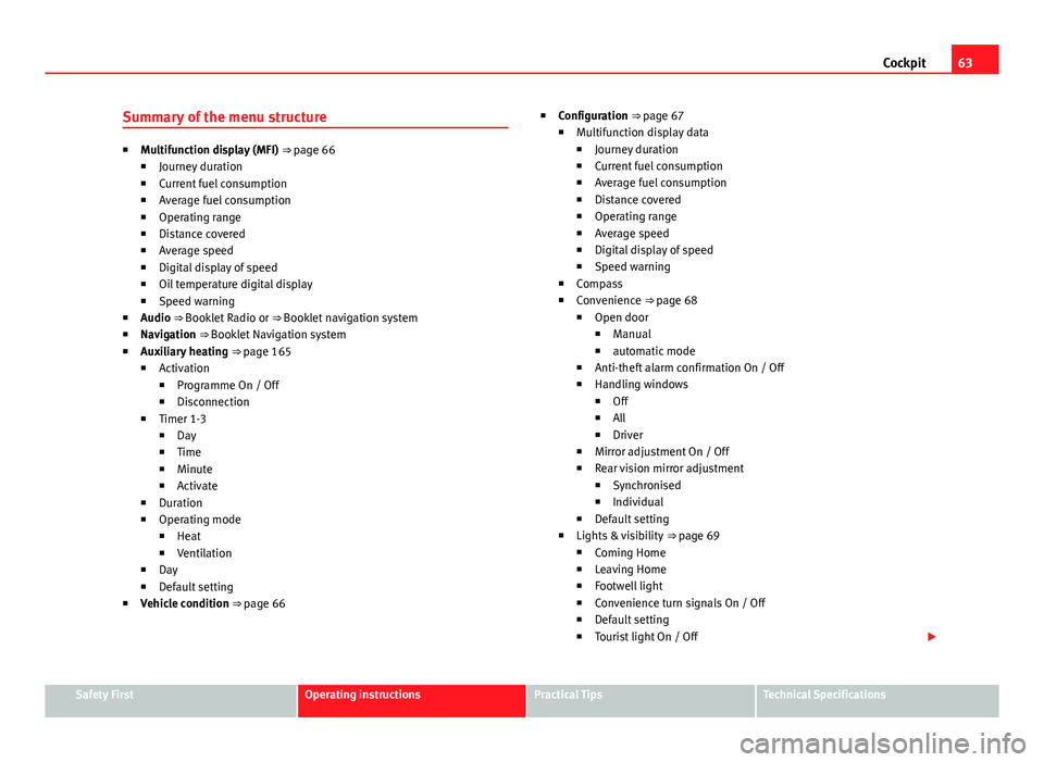 Seat Alhambra 2014 Owners Manual 63
Cockpit
Summary of the menu structure
■ Multifunction display (MFI) ⇒ page 66
■ Journey duration
■ Current fuel consumption
■ Average fuel consumption
■ Operating range
■ Distance Seat Alhambra 2014 Owners Manual 63
Cockpit
Summary of the menu structure
■ Multifunction display (MFI) ⇒ page 66
■ Journey duration
■ Current fuel consumption
■ Average fuel consumption
■ Operating range
■ Distance