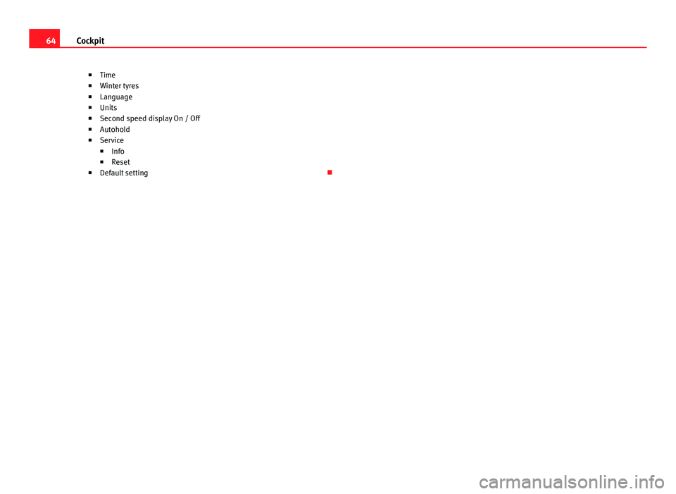 Seat Alhambra 2014  Owners Manual 64Cockpit
■Time
■ Winter tyres
■ Language
■ Units
■ Second speed display On / Off
■ Autohold
■ Service
■ Info
■ Reset
■ Default setting  