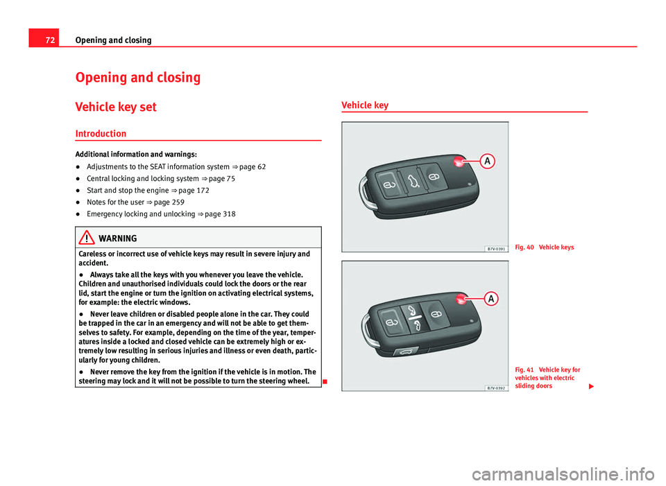Seat Alhambra 2014 Manual PDF 72Opening and closing
Opening and closing
Vehicle key set
Introduction
Additional information and warnings:
● Adjustments to the SEAT information system ⇒ page 62
● Central locking and lockin Seat Alhambra 2014 Manual PDF 72Opening and closing
Opening and closing
Vehicle key set
Introduction
Additional information and warnings:
● Adjustments to the SEAT information system ⇒ page 62
● Central locking and lockin