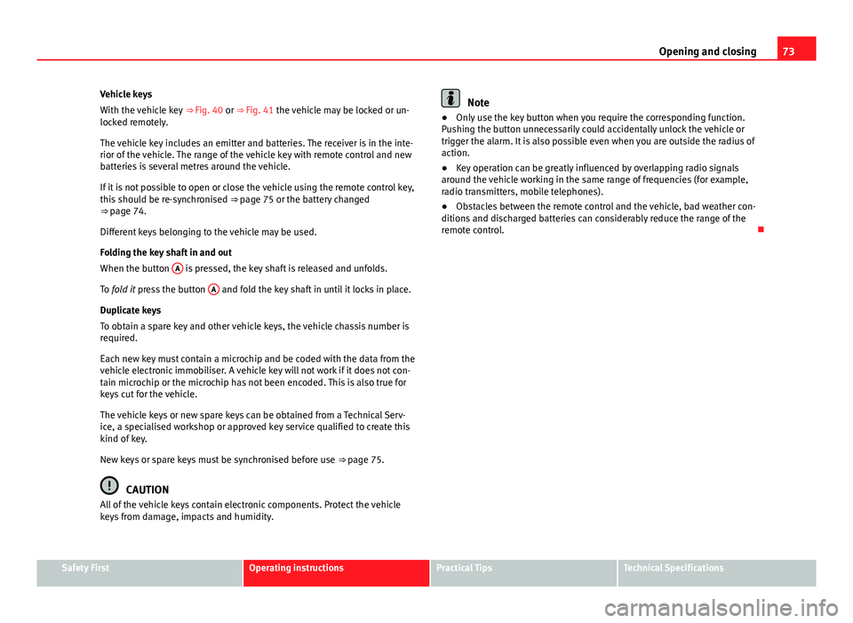 Seat Alhambra 2014 Manual PDF 73
Opening and closing
Vehicle keys
With the vehicle key ⇒ Fig. 40 or ⇒ Fig. 41 the vehicle may be locked or un-
locked remotely.
The vehicle key includes an emitter and batteries. The receiv Seat Alhambra 2014 Manual PDF 73
Opening and closing
Vehicle keys
With the vehicle key ⇒ Fig. 40 or ⇒ Fig. 41 the vehicle may be locked or un-
locked remotely.
The vehicle key includes an emitter and batteries. The receiv