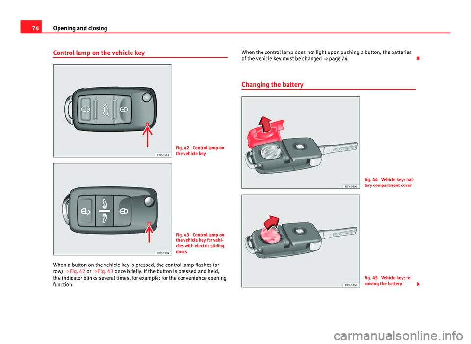 Seat Alhambra 2014 Manual PDF 74Opening and closing
Control lamp on the vehicle key
Fig. 42 Control lamp on
the vehicle key
Fig. 43 Control lamp on
the vehicle key for vehi-
cles with electric sliding
doors
When a button on the Seat Alhambra 2014 Manual PDF 74Opening and closing
Control lamp on the vehicle key
Fig. 42 Control lamp on
the vehicle key
Fig. 43 Control lamp on
the vehicle key for vehi-
cles with electric sliding
doors
When a button on the