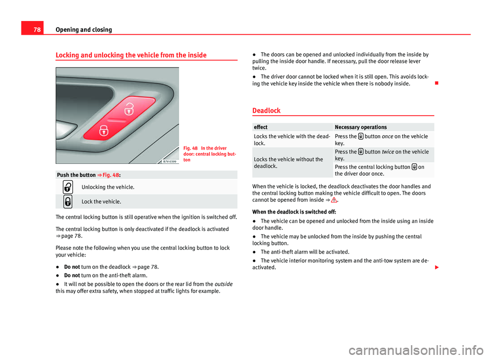 Seat Alhambra 2014 Manual PDF 78Opening and closing
Locking and unlocking the vehicle from the inside
Fig. 48 In the driver
door: central locking but-
ton
Push the button ⇒ Fig. 48:
Unlocking the vehicle.
Lock the vehic Seat Alhambra 2014 Manual PDF 78Opening and closing
Locking and unlocking the vehicle from the inside
Fig. 48 In the driver
door: central locking but-
ton
Push the button ⇒ Fig. 48:
Unlocking the vehicle.
Lock the vehic