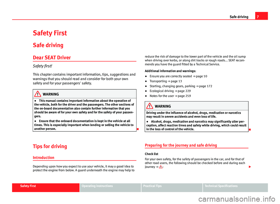 Seat Alhambra 2014 Owners Manual 7
Safe driving
Safety First
Safe driving
Dear SEAT Driver
Safety first!This chapter contains important information, tips, suggestions and
warnings that you should read and consider for both your own
s Seat Alhambra 2014 Owners Manual 7
Safe driving
Safety First
Safe driving
Dear SEAT Driver
Safety first!This chapter contains important information, tips, suggestions and
warnings that you should read and consider for both your own
s
